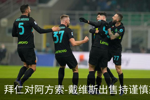 拜仁对阿方索-戴维斯出售持谨慎态度，高报价或促谈判